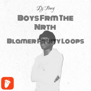 Boys Frm The Nrth Blamer Fruity Loops