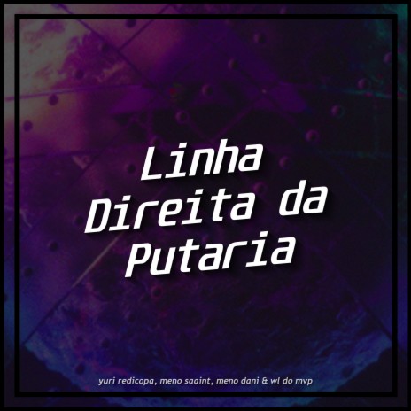 Linha Direita Da Putaria ft. DJ WL DO MVP, Yuri Redicopa & MC Meno Dani | Boomplay Music