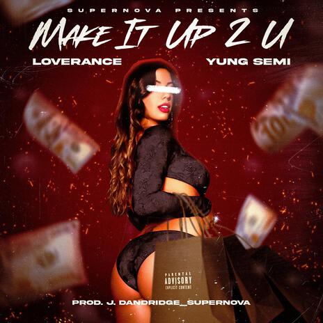 Make It up 2U ft. Loverance & Yung Semi | Boomplay Music