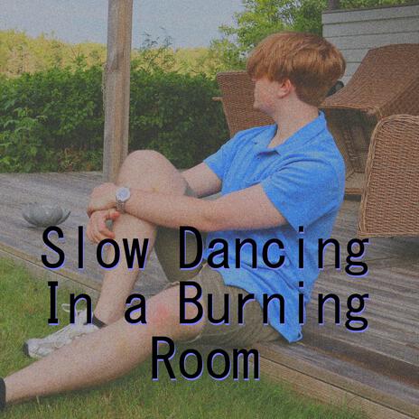 Slow dancing in a burning room