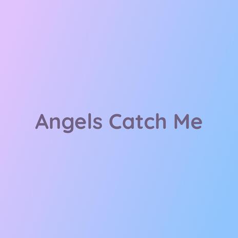 Angels Catch Me | Boomplay Music