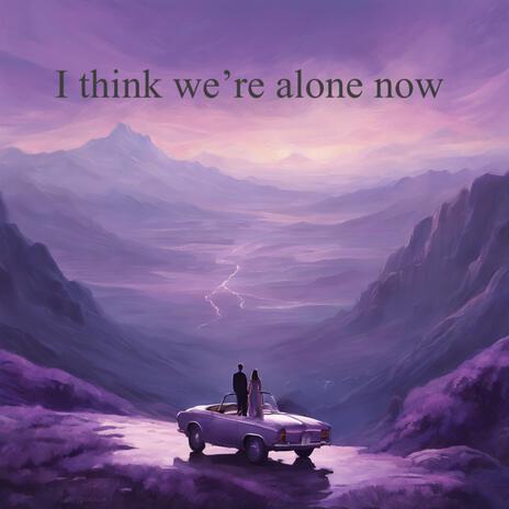 I think we're alone now | Boomplay Music