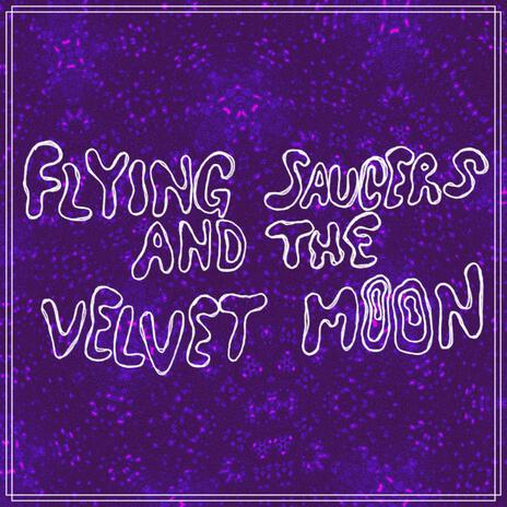 Flying Saucers & The Velvet Moon | Boomplay Music