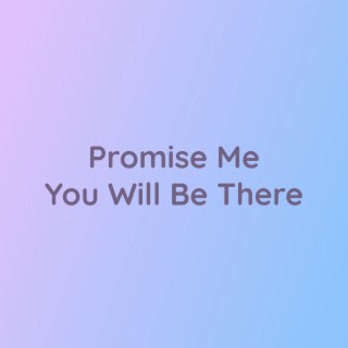 Promise Me You Will Be There