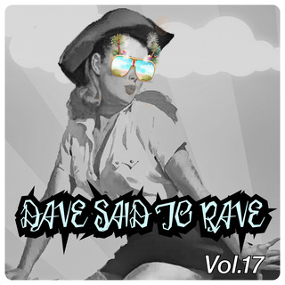 Dave Said To Rave, Vol. 17