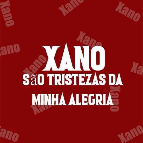 Xano São Tristezas da Minha Alegria