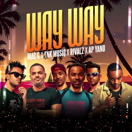 Way Way ft. TNK MusiQ, Rivalz & Ap Yano | Boomplay Music