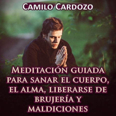 Meditación Guiada para Sanar el Cuerpo, El Alma, Liberarse de Brujería y Maldiciones | Boomplay Music