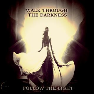 WALK THROUGH THE DARKNESS (FOLLOW THE LIGHT)