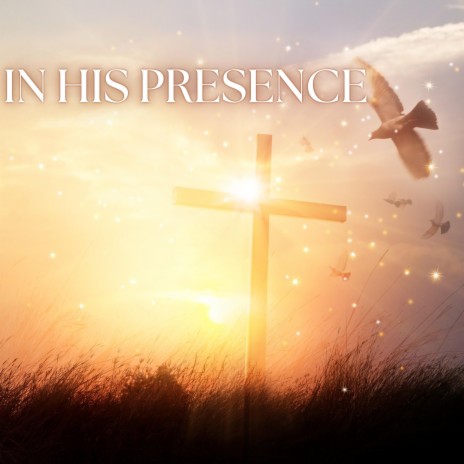 IN HIS PRESENCE | Boomplay Music