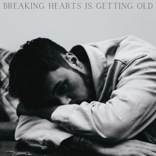breaking hearts is getting old