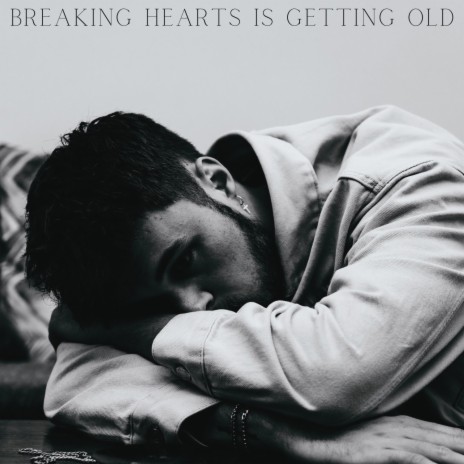 breaking hearts is getting old | Boomplay Music