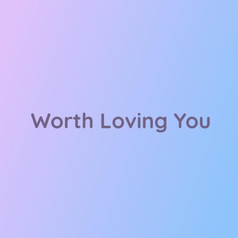 Worth Loving You | Boomplay Music