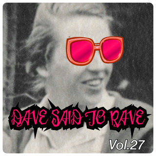 Dave Said To Rave, Vol. 27