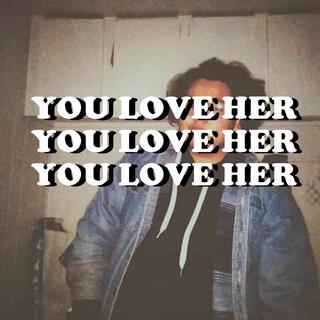 YOU LOVE HER