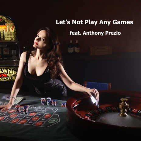 Let's Not Play Any Games ft. Anthony Prezio | Boomplay Music