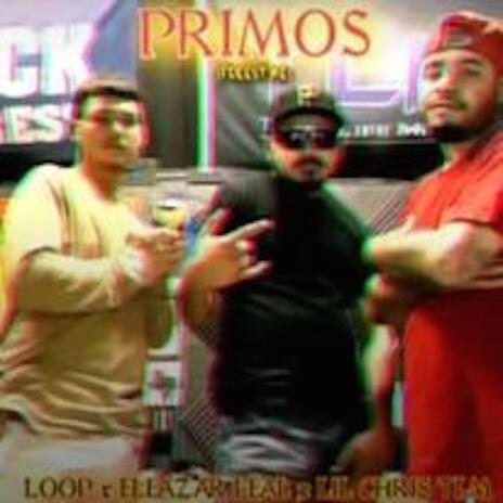 PRIMOS ft. Lupe, Lil Chris Tlm & Eleazar Leal