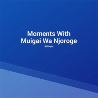Moments With Muigai Wa Njoroge
