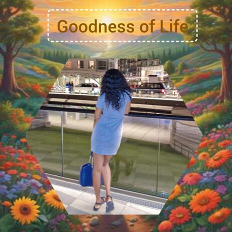 Goodness of Life | Boomplay Music