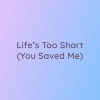 Life's Too Short (You Saved Me)