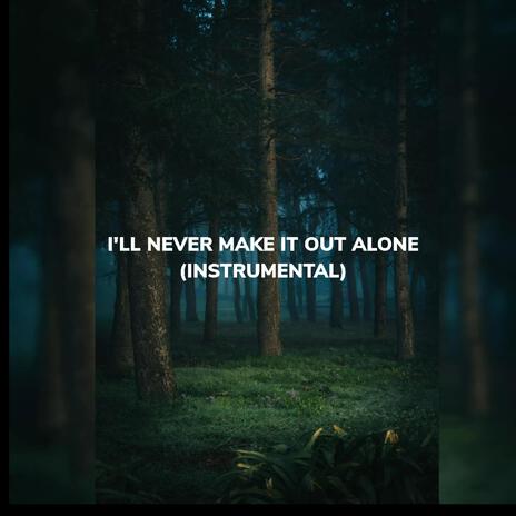 I'LL NEVER MAKE IT OUT ALONE (INSTRUMENTAL) | Boomplay Music