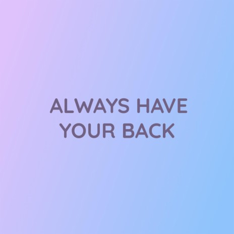 ALWAYS HAVE YOUR BACK | Boomplay Music