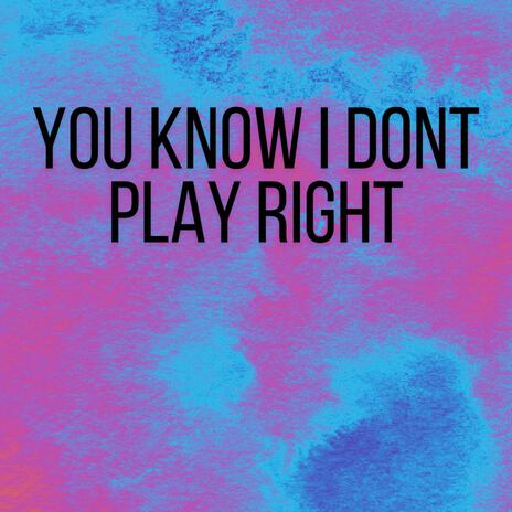 YOU KNOW I DONT PLAY RIGHT | Boomplay Music