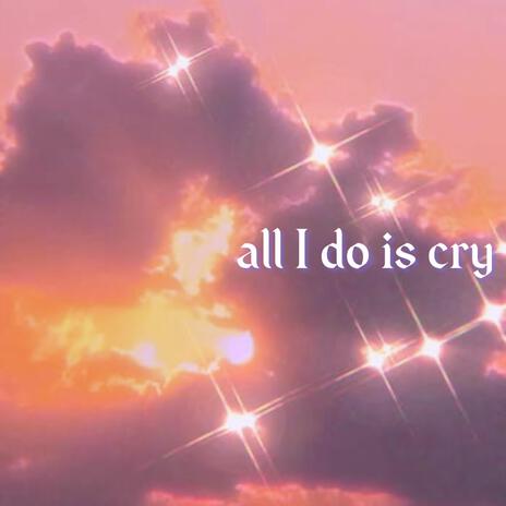 All I do is cry | Boomplay Music