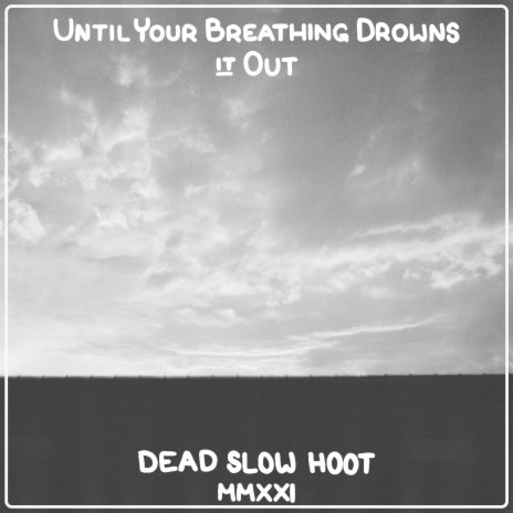 Until Your Breathing Drowns It out