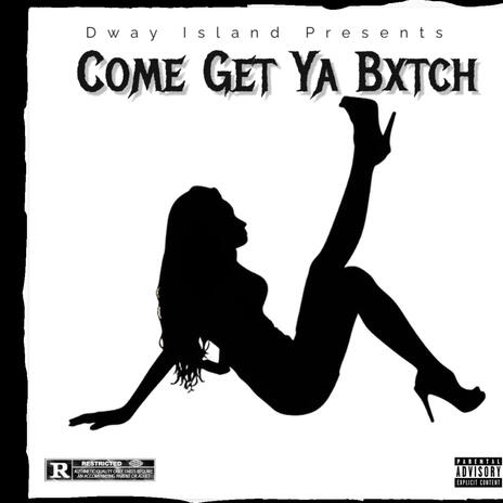 Come Get Ya Bxtch | Boomplay Music