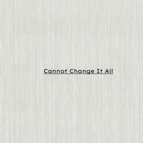 Cannot Change It All | Boomplay Music