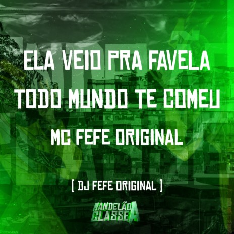 Ela Veio pra Favela, Todo Mundo Te Comeu ft. DJ Fefe Original | Boomplay Music