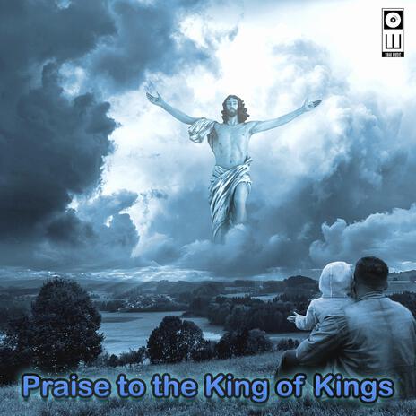 Praise to the King of Kings | Boomplay Music