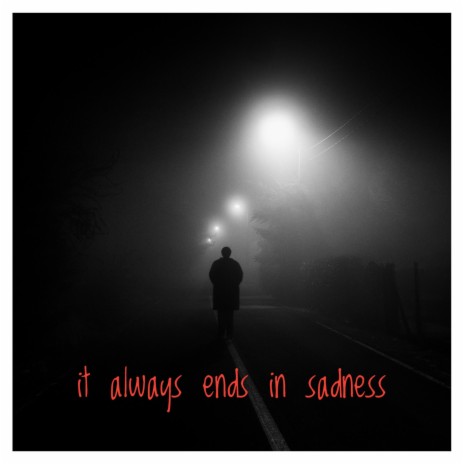 It Always Ends in Sadness | Boomplay Music