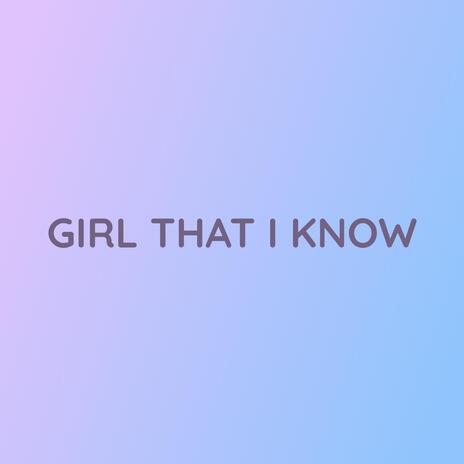 GIRL THAT I KNOW | Boomplay Music