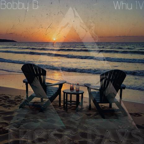 These Days ft. Bobby D & Whu IV