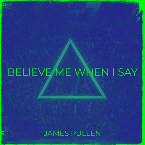 Believe Me When I Say | Boomplay Music