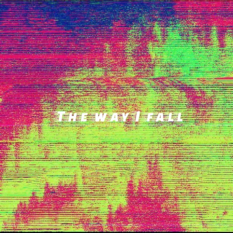 The Way I Fall | Boomplay Music