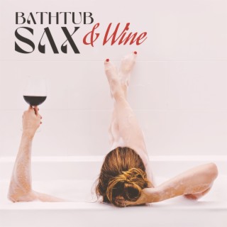 Bathtub Sax & Wine: Smooth Exquisite Sax Jazz Music for Cozy Bath in Relaxing Ambience