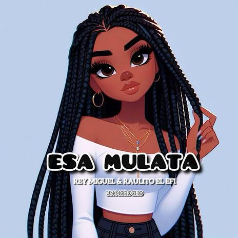 ESA MULATA ft. REY MIGUEL & RAULITO EL EFI | Boomplay Music