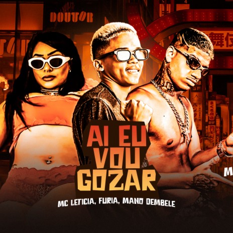 Ai Eu Vou Gozar ft. Furia & Mc Leticia | Boomplay Music