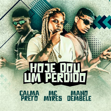 Hoje Eu Dou um Perdido ft. Calma Preto & Mc Myres | Boomplay Music