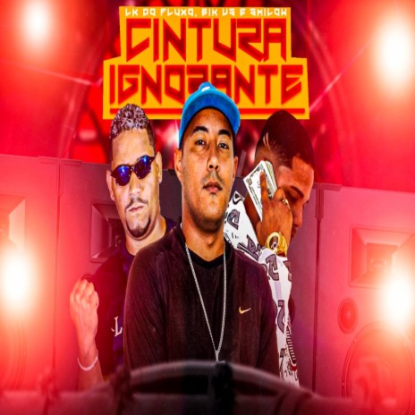 Cintura Ignorante ft. LK do Fluxo & Bik Vs | Boomplay Music