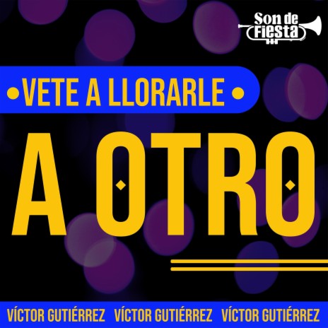 Vete a Llorarle a Otro | Boomplay Music