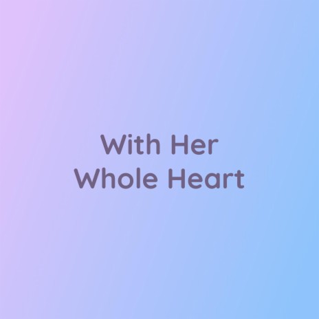 With Her Whole Heart | Boomplay Music