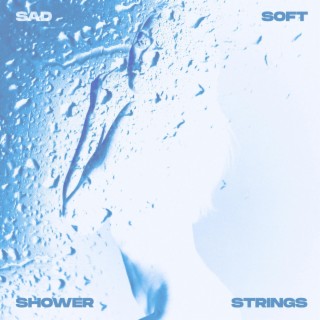 Sad, Soft, Shower Strings