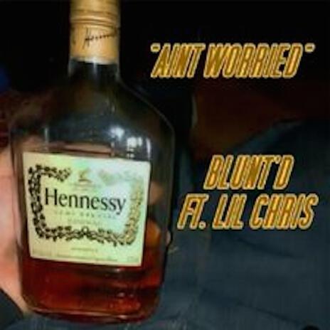 AINT WORRIED ft. Blunt'd & Lil Chris Tlm