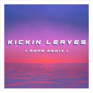 KICKIN LEAVES (AMPÉ REMIX)