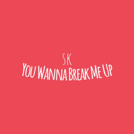 You Wanna Break Me Up
