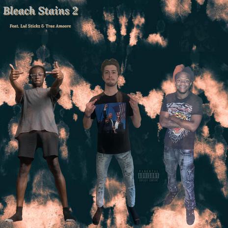 Bleach Stains 2 ft. Lul Stickz & Trae Amoore | Boomplay Music